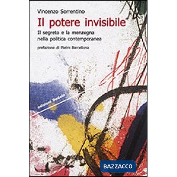 Potere invisibile. Il segreto e la menzogna nella politica contemporanea (Il)