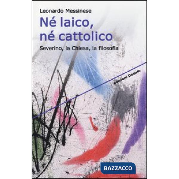 Né laico, né cattolico. Severino, la Chiesa, la filosofia