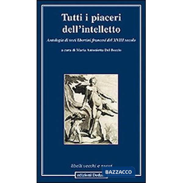 Tutti i piaceri dell'intelletto. Antologia di testi libertini francesi del XVIII secolo