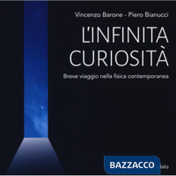 Infinita curiosità. Breve viaggio nella fisica contemporanea (L')