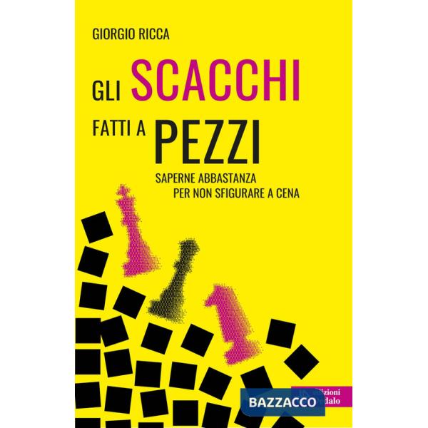 Scacchi fatti a pezzi. Saperne abbastanza per non sfigurare a cena (Gli)