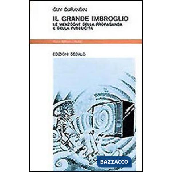 Grande imbroglio. Le menzogne della propaganda e della pubblicità (Il)
