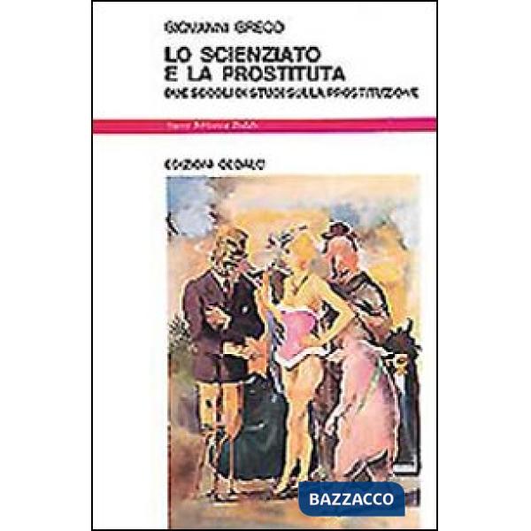 Scienziato e la prostituta. Due secoli di studi sulla prostituzione (Lo)