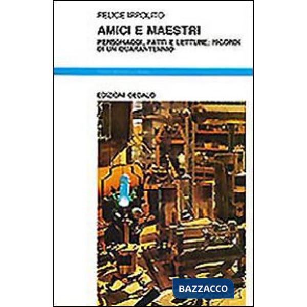 Amici e maestri. Personaggi, fatti e letture: ricordi di un quarantennio