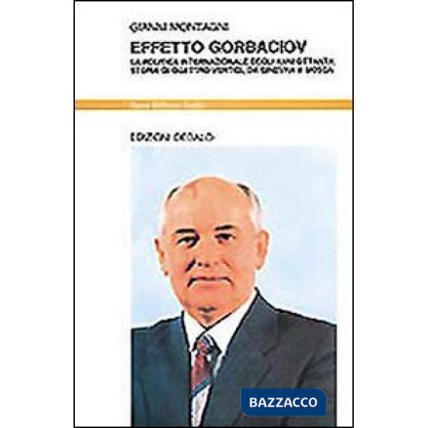 Effetto Gorbaciov. La politica internazionale degli anni Ottanta. Storia di quattro vertici, da Ginevra a Mosca