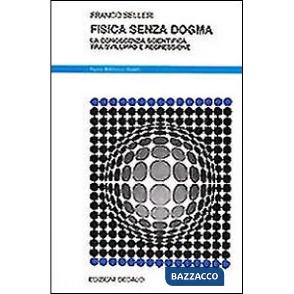 Fisica senza dogma. La conoscenza scientifica tra sviluppo e regressione