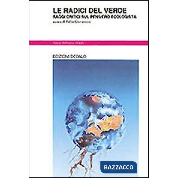 Radici del verde. Saggi critici sul pensiero ecologista (Le)