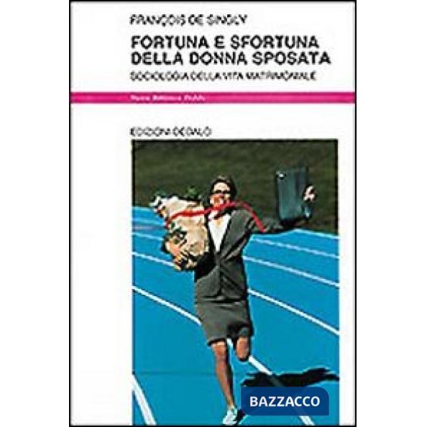 Fortuna e sfortuna della donna sposata. Sociologia della vita matrimoniale