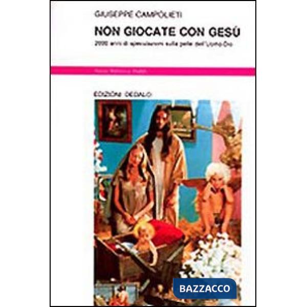 Non giocate con Gesù. 2000 anni di speculazioni sulla pelle dell'uomo-Dio