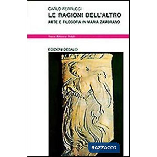 Ragioni dell'altro. Arte e filosofia in Maria Zambrano (Le)
