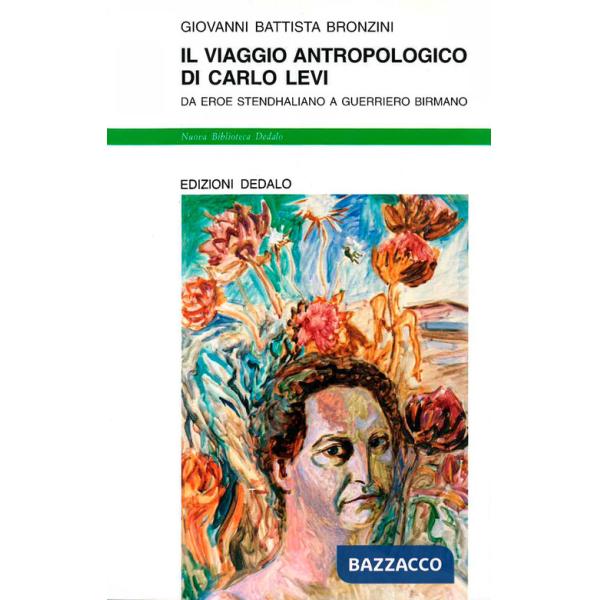 Viaggio antropologico di Carlo Levi. Da eroe stendhaliano a guerriero birmano (Il)