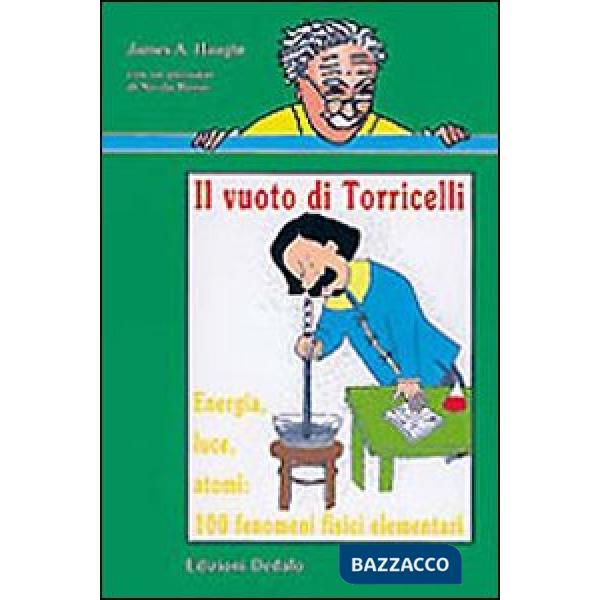 Vuoto di Torricelli. Energia, luce, atomi: 100 fenomeni fisici elementari (Il)
