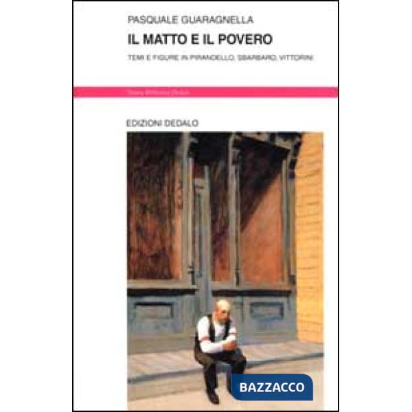 Matto e il povero. Temi e figure in Pirandello, Sbarbaro, Vittorini (Il)