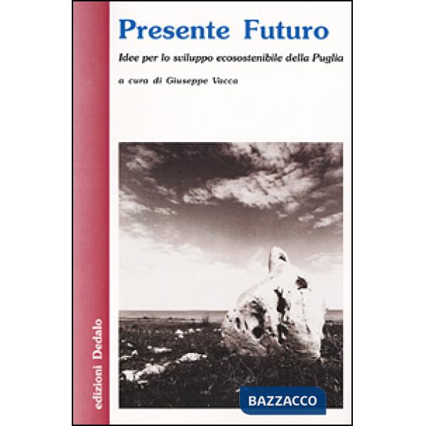 Presente futuro. Idee per lo sviluppo ecosostenibile della Puglia