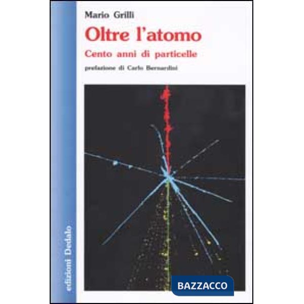 Oltre l'atomo. Cento anni di particelle