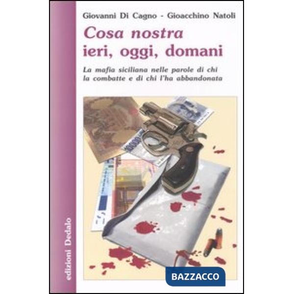 Cosa nostra ieri, oggi, domani. La mafia siciliana nelle parole di chi la combatte e di chi l'ha abbandonata