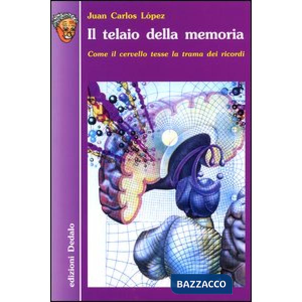 Telaio della memoria. Come il cervello tesse la trama dei ricordi (Il)