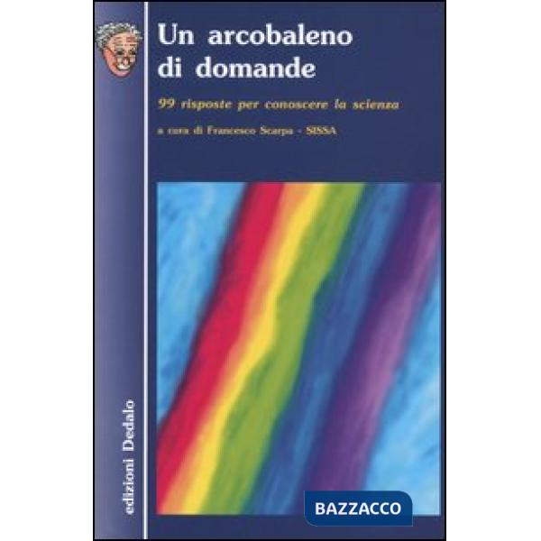 Arcobaleno di domande. 99 risposte per conoscere la scienza (Un)