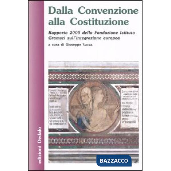 Dalla Convenzione alla Costituzione. Rapporto 2005 della Fondazione Istituto Gramsci sull'integrazione europea