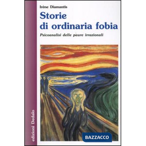 Storie di ordinaria fobia. Psicoanalisi delle paure irrazionali