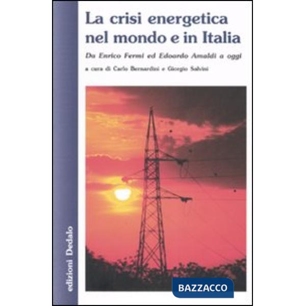 Crisi energetica nel mondo e in Italia. Da Enrico Fermi ed Edoardo Amaldi a oggi (La)