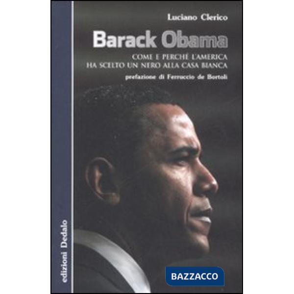 Barack Obama. Come e perché l'America ha scelto un nero alla Casa Bianca