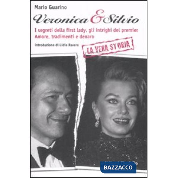 Veronica & Silvio. I segreti della first-lady, gli intrighi del premier. Amore, tradimenti e denaro