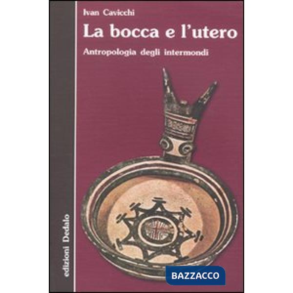 Bocca e l'utero. Antropologia degli intermondi (La)
