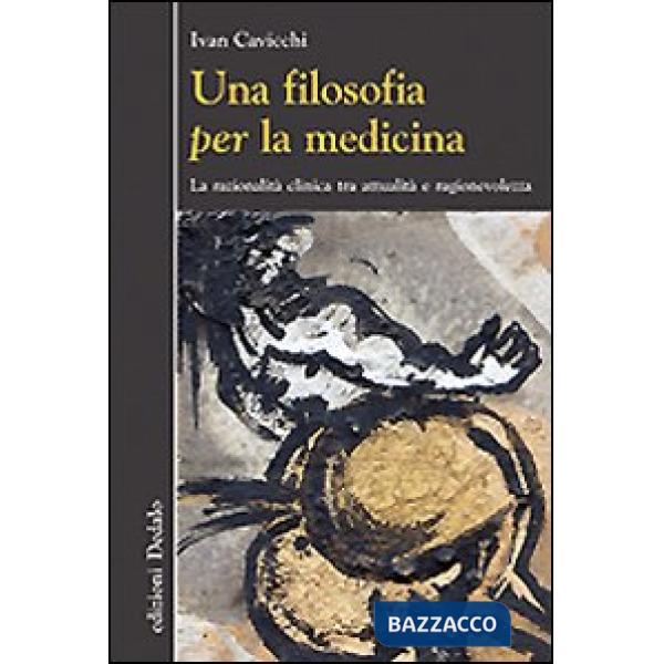 Filosofia per la medicina. Razionalità clinica tra attualità e ragionevolezza (Una)