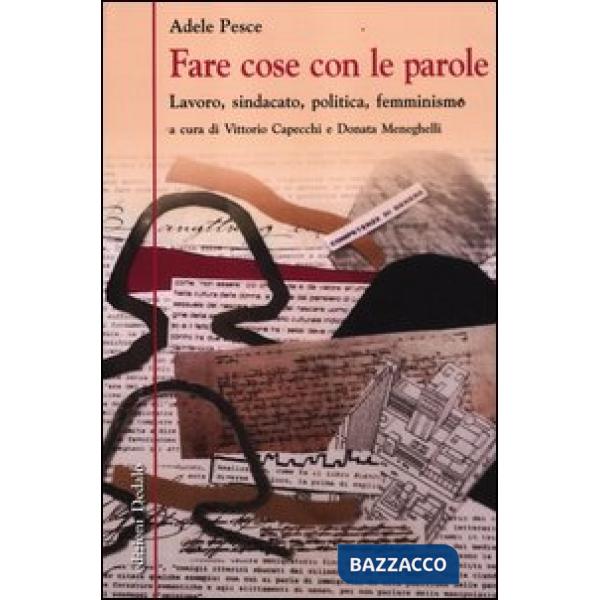 Fare cose con le parole. Lavoro, sindacato, politica, femminismo