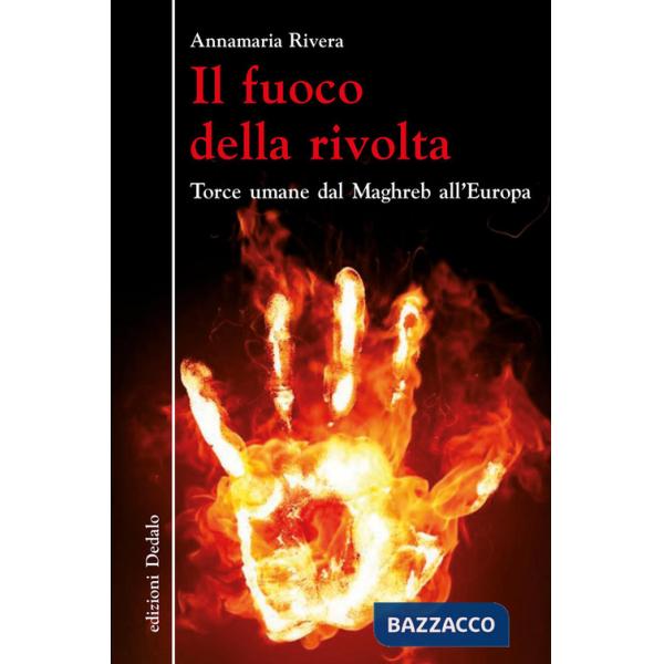 Fuoco della rivolta. Torce umane dal Maghreb all'Europa (Il)