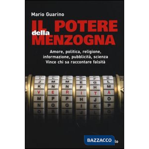 Potere della menzogna. Amore, politica, religione, informazione, pubblicità, scienza. Vince chi sa raccontare falsità (Il)