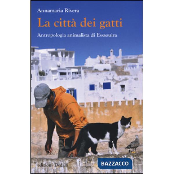 Città dei gatti. Antropologia animalista di Essaouira. Ediz. illustrata (La)