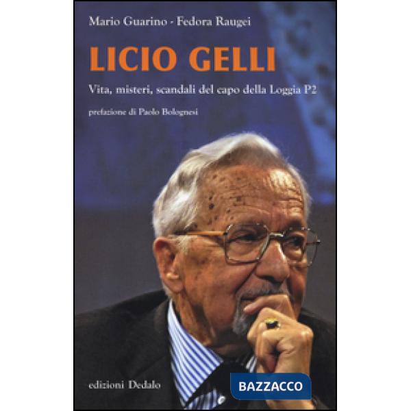 Licio Gelli. Vita, misteri, scandali del capo della Loggia P2
