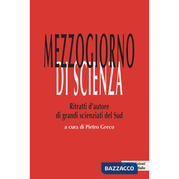 Mezzogiorno di scienza. Ritratti d'autore di grandi scienziati del Sud
