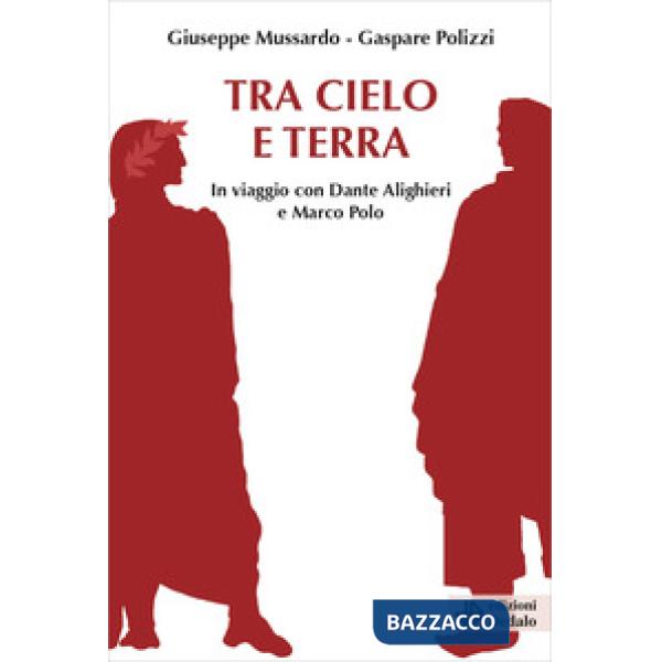 Tra cielo e terra. In viaggio con Dante Alighieri e Marco Polo