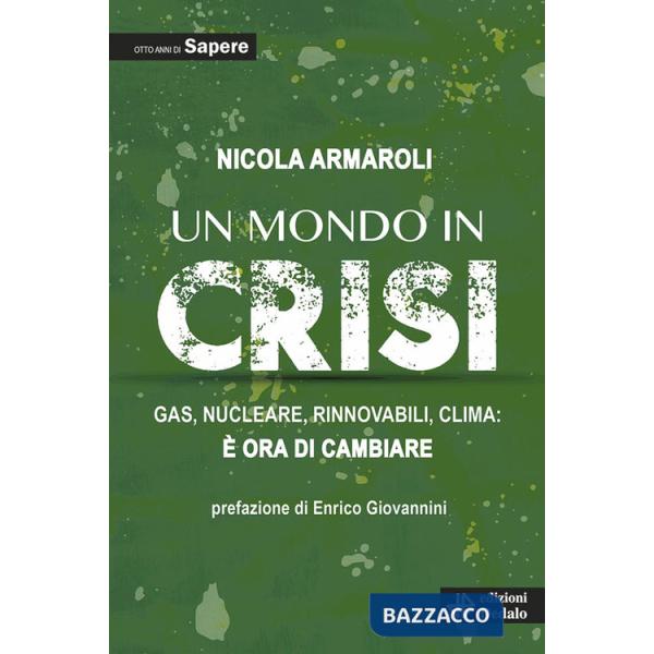 Mondo in crisi. Gas, nucleare, rinnovabili, clima: è ora di cambiare. Otto anni di Sapere (Un)