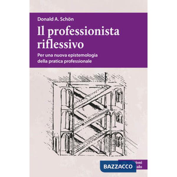 Professionista riflessivo. Per una nuova epistemologia della pratica professionale. Nuova ediz. (Il)