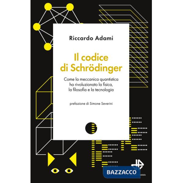 Codice di Schrödinger. Come la meccanica quantistica ha rivoluzionato la fisica, la filosofia e la tecnologia (Il)