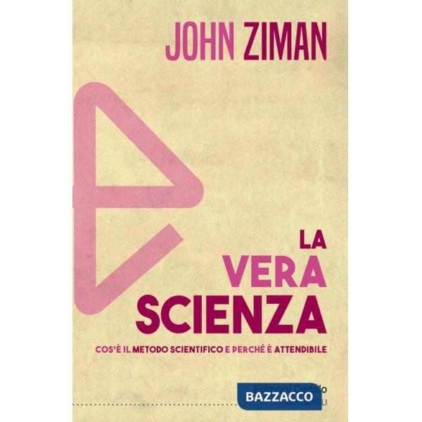 Vera scienza. Cos'è il metodo scientifico e perché è attendibile (La)