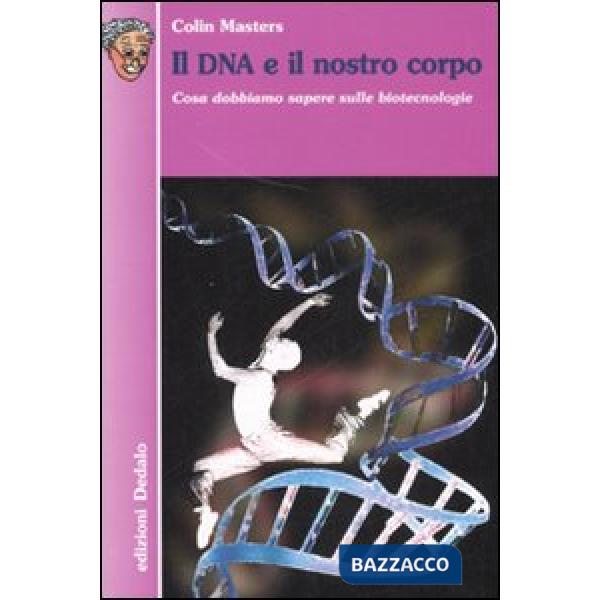 DNA e il nostro corpo. Cosa dobbiamo sapere sulle biotecnologie. Ediz. illustrata (Il)