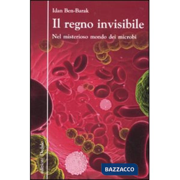 Regno invisibile. Nel misterioso mondo dei microbi (Il)