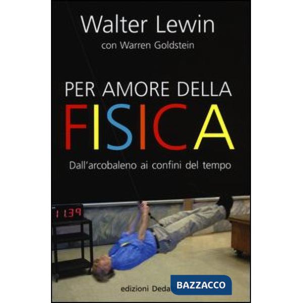 Per amore della fisica. Dall'arcobaleno ai confini del tempo