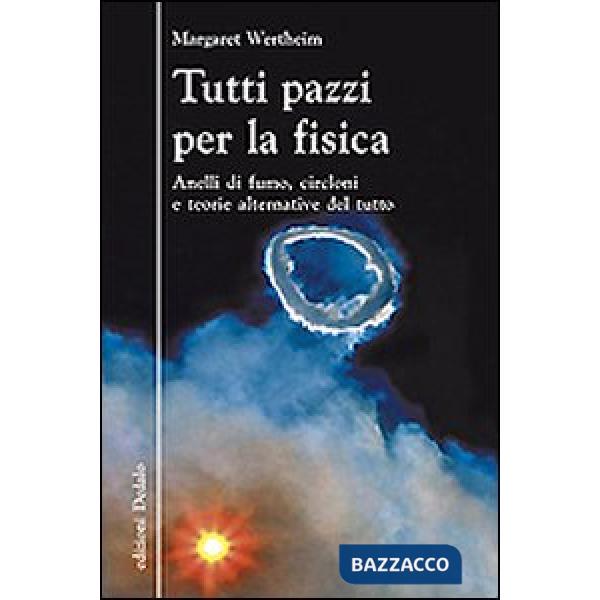 Tutti pazzi per la fisica. Anelli di fumo, circloni e teorie alternative del tutto