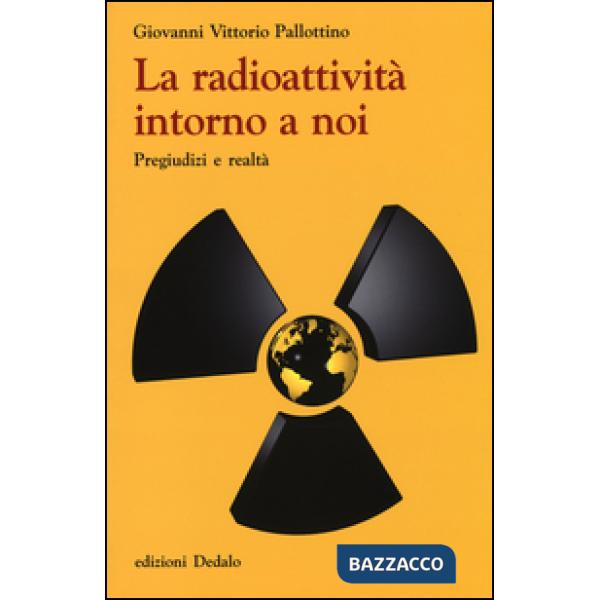 Radioattività intorno a noi. Pregiudizi e realtà (La)