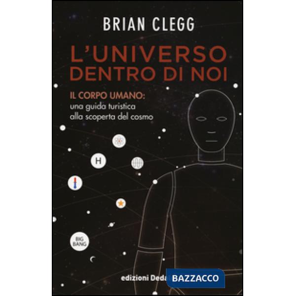 Universo dentro di noi. Il corpo umano: una guida turistica alla scoperta del cosmo (L')