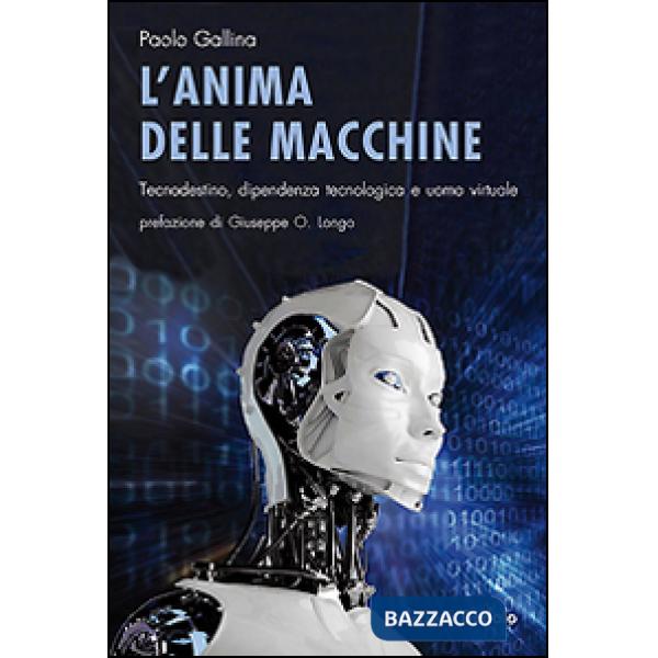 Anima delle macchine. Tecnodestino, dipendenza tecnologica e uomo virtuale (L')