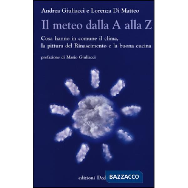 Meteo dalla A alla Z. Cosa hanno in comune il clima, la pittura del Rinascimento e la buona cucina (Il)
