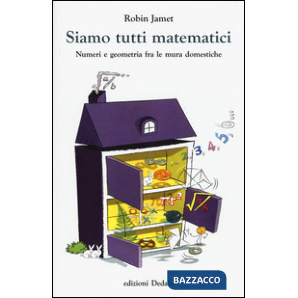 Siamo tutti matematici. Numeri e geometria fra le mura domestiche