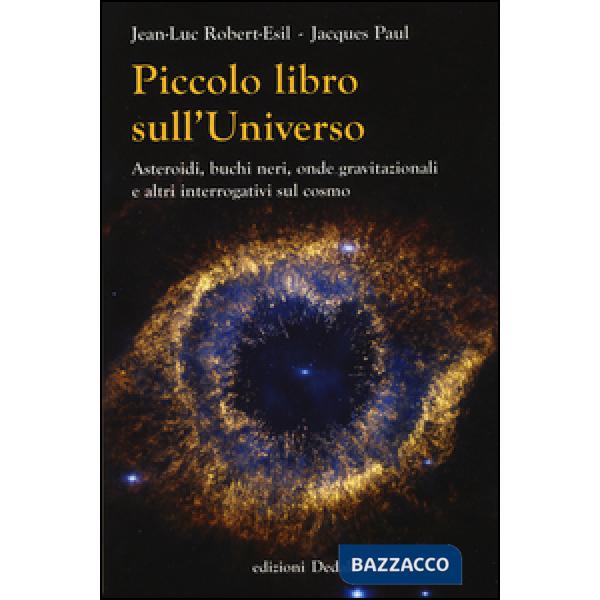 Piccolo libro sull'universo. Asteroidi, buchi neri, onde gravitazionali e altri interrogativi sul cosmo